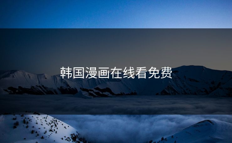 韩国漫画在线看免费 韩国漫画在线看免费